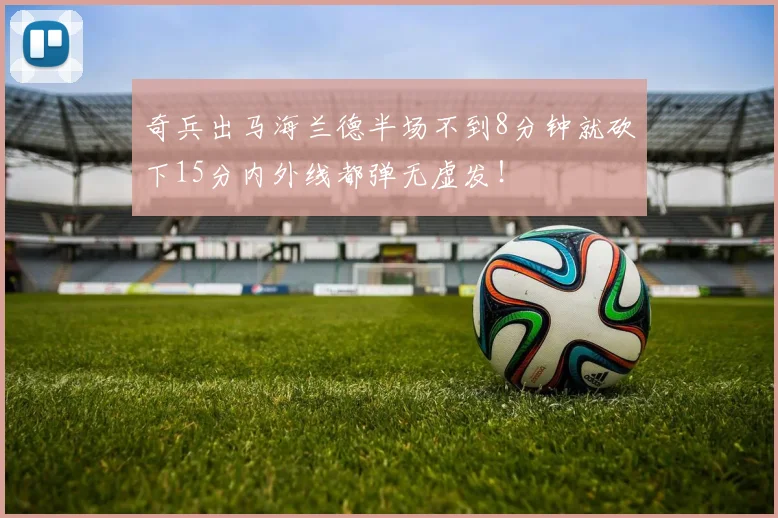 奇兵出马海兰德半场不到8分钟就砍下15分内外线都弹无虚发！