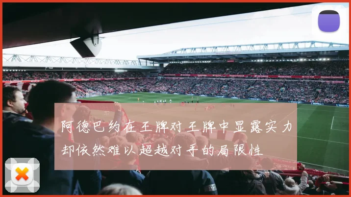 阿德巴约在王牌对王牌中显露实力却依然难以超越对手的局限性