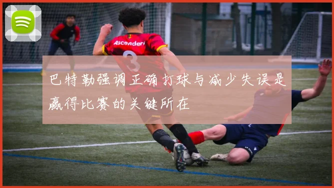 巴特勒强调正确打球与减少失误是赢得比赛的关键所在